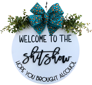 Welcome to the shit show, Hope you brought alcohol *Door Hanger Wreath 16" Round Sign - Wooden Hearts Inc