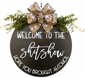 Welcome to the shit show, Hope you brought alcohol *Door Hanger Wreath 16" Round Sign - Wooden Hearts Inc
