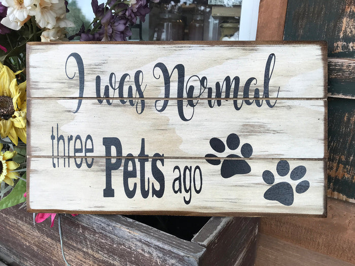 PET SIGN for Animal Lover *I was Normal 3 Pets Ago *Owner Dog Cat *Funny Wall Vet Decor 14x8