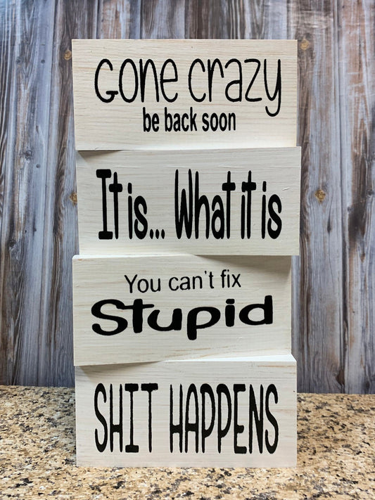 HUMOR Sign BLOCK Gone Crazy be back soon, It is what it is, You can't fix Stupid, Shit happens, 3x6 - Wooden Hearts Inc